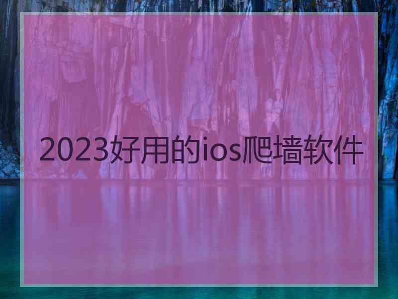 2023好用的ios爬墙软件