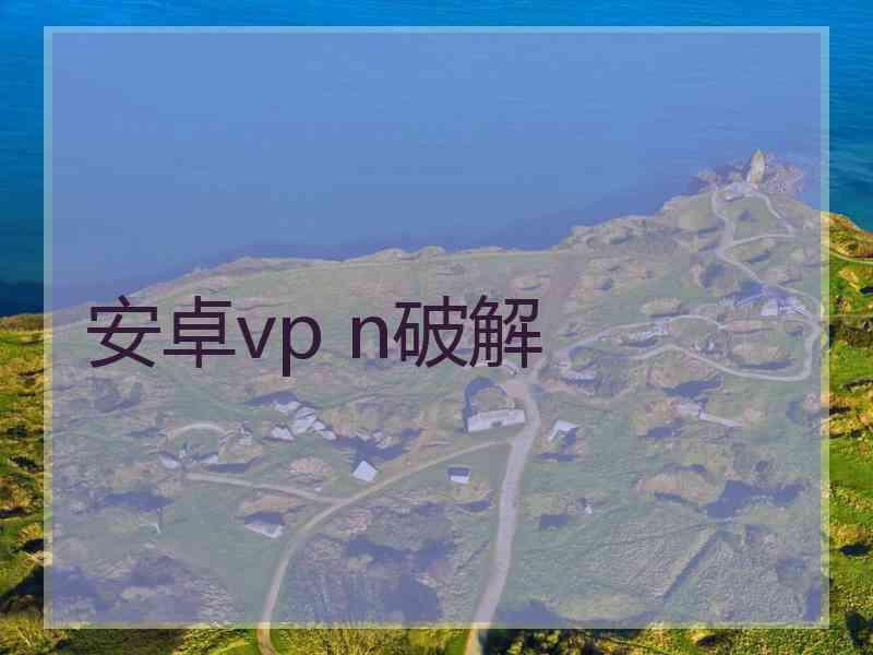 安卓vp n破解